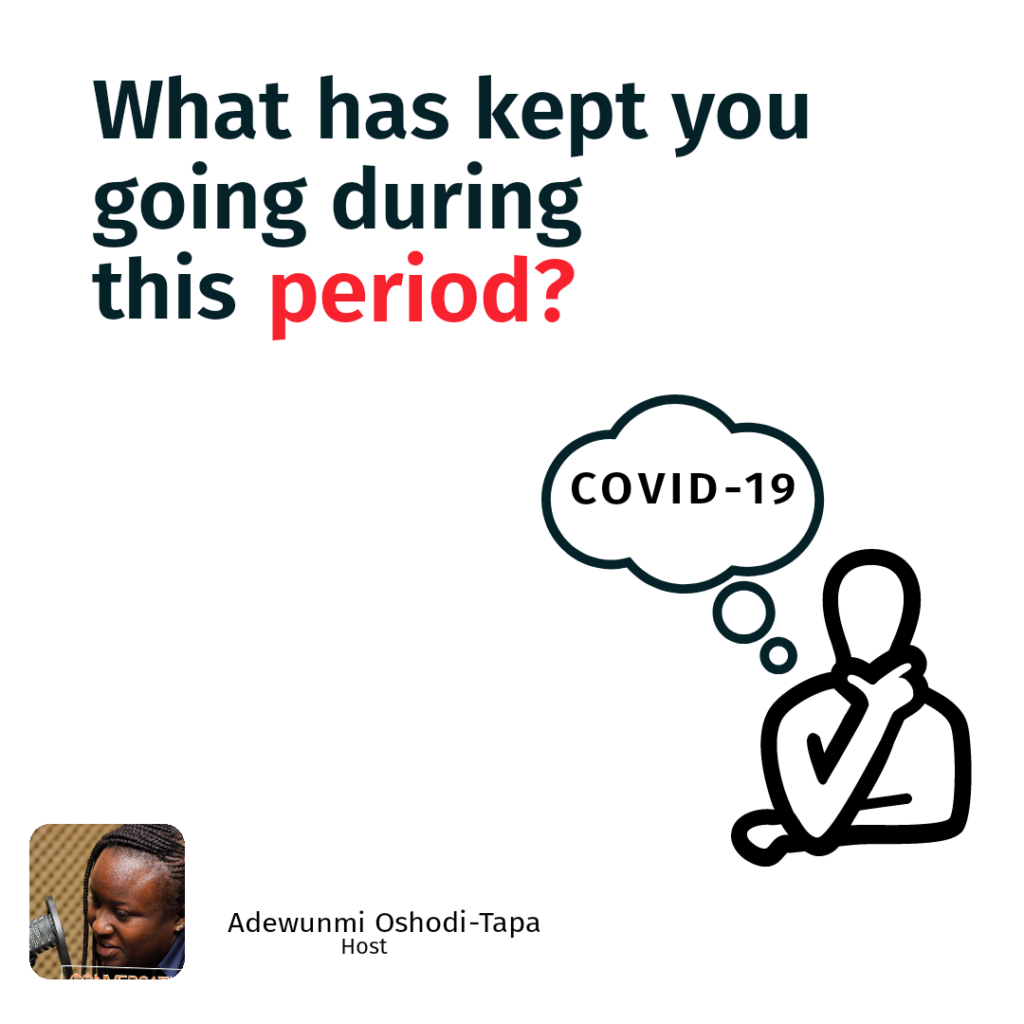 What has kept you going in this COVID-19 period?